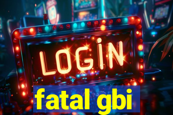 fatal gbi